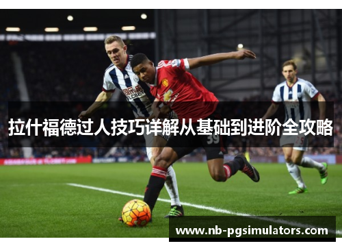 拉什福德过人技巧详解从基础到进阶全攻略