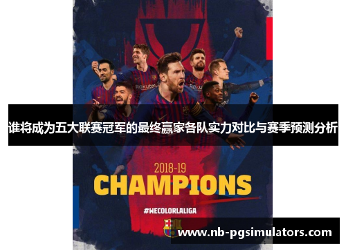 谁将成为五大联赛冠军的最终赢家各队实力对比与赛季预测分析